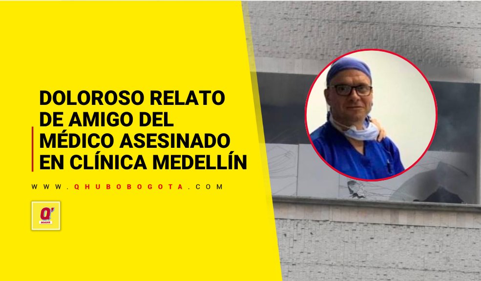 Doloroso Relato De Amigo Del Médico Asesinado En Clínica Medellín Noticias De Bogotá Y 4751